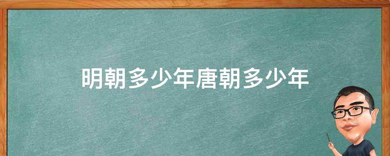 明朝多少年唐朝多少年 唐朝宋朝明朝清朝各多少年