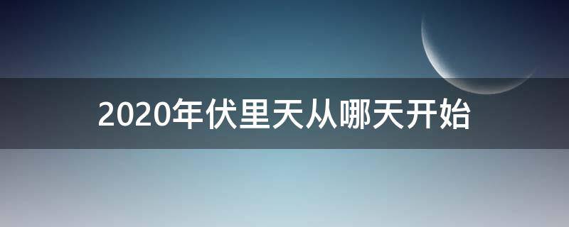 2020年伏里天从哪天开始（哪天出伏天2020）