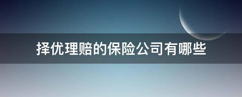 择优理赔的保险公司有哪些（择优理赔保险有那几家）