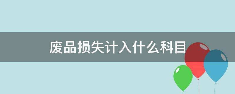 废品损失计入什么科目 不可修复的废品损失计入什么科目