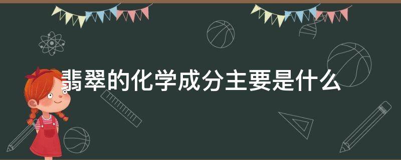 翡翠的化学成分主要是什么 翡翠的主要成分是什么?