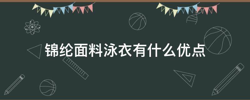 锦纶面料泳衣有什么优点 泳衣材质是锦纶好还是氨纶好