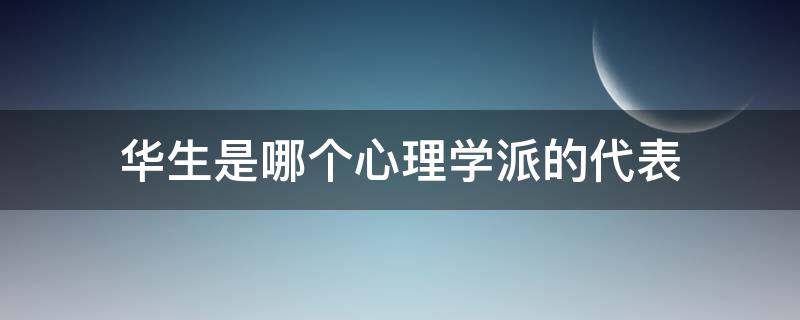 华生是哪个心理学派的代表（华生心里学派）