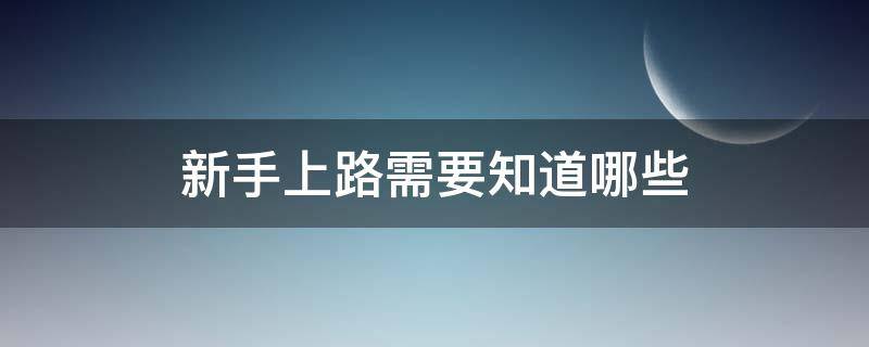 新手上路需要知道哪些 新手上路需要注意哪些事项