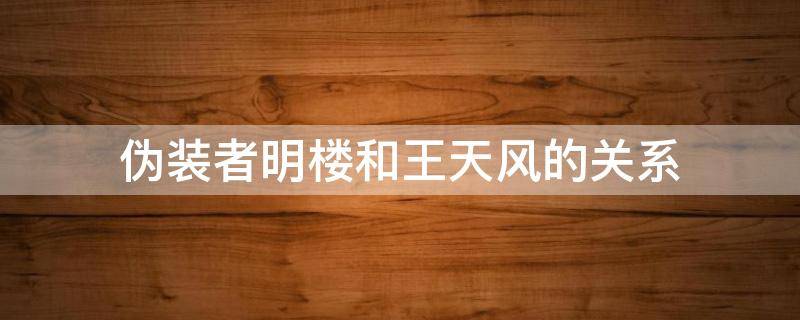 伪装者明楼和王天风的关系 伪装者中王天风知道明楼是地下党吗