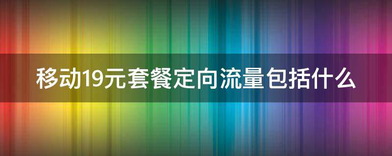 移动19元套餐定向流量包括什么 移动19元套餐定向流量怎么用 使用范围