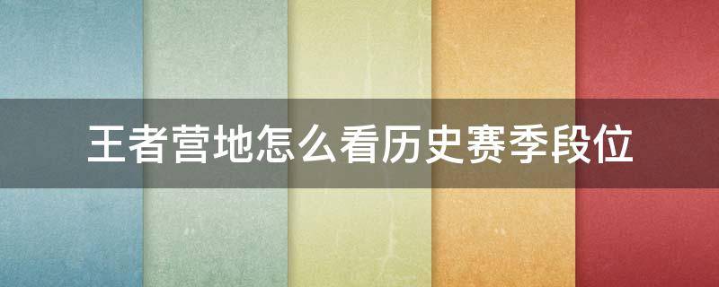 王者营地怎么看历史赛季段位 新版王者营地怎么看历史赛季段位