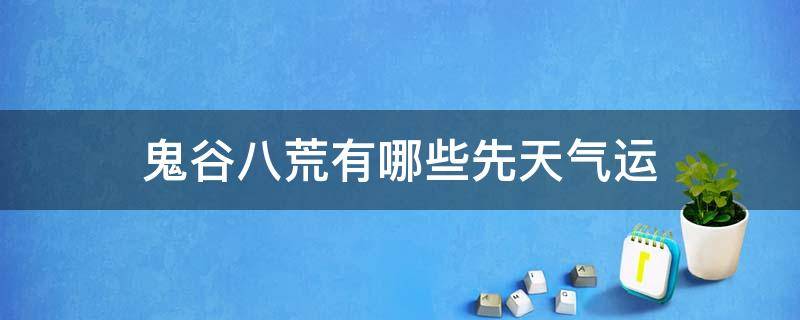 鬼谷八荒有哪些先天气运 鬼谷八荒哪几个先天气运最好