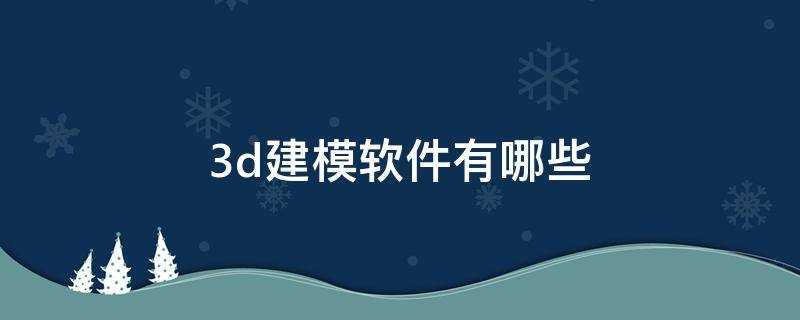 3d建模软件有哪些 手机3d建模软件有哪些