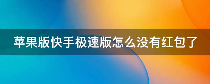 苹果版快手极速版怎么没有红包了 苹果手机快手极速版没有红包了