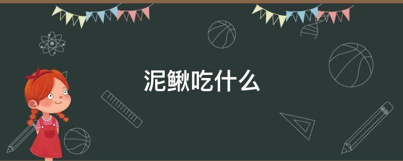 泥鳅吃什么（泥鳅吃什么东西家养的）