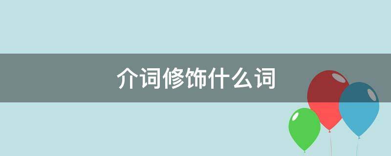 介词修饰什么词（介词修饰什么词?）