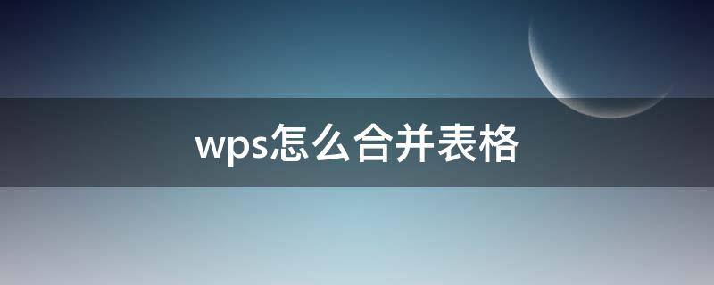 wps怎么合并表格（手机wps怎么合并表格）