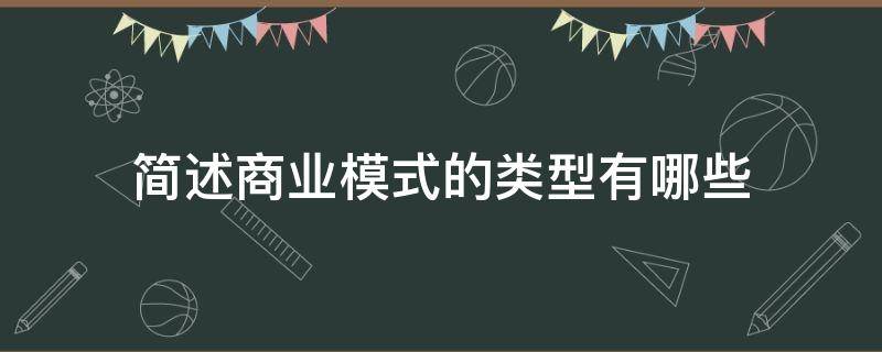 简述商业模式的类型有哪些（商业模式的类型包括）