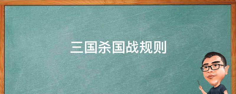 三国杀国战规则 三国杀国战规则鏖战模式出现条件