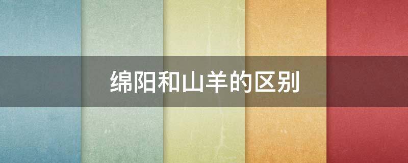 绵阳和山羊的区别 绵阳和山羊的区别之一为两者染色体数目不同分别为