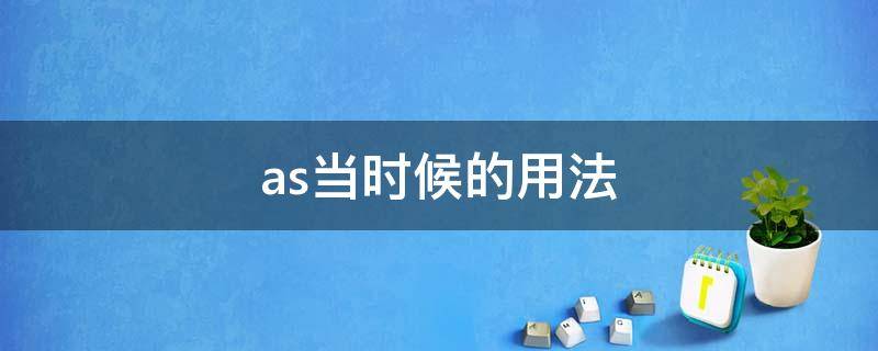 as当...时候的用法 as当...时候的用法和when的区别