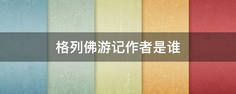 格列佛游记作者是谁 格列佛游记作者是谁主人公是谁