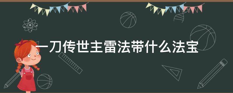 一刀传世主雷法带什么法宝（一刀传世雷法师带什么法宝）