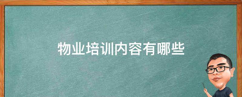物业培训内容有哪些 物业培训一般培训哪些内容