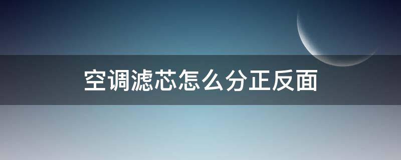 空调滤芯怎么分正反面 空调滤芯怎样分正反面