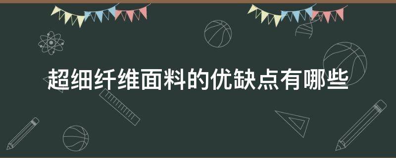 超细纤维面料的优缺点有哪些 纯纤维面料的优缺点