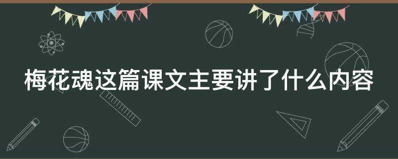 梅花魂这篇课文主要讲了什么内容（《梅花魂》这篇课文主要讲了什么?）