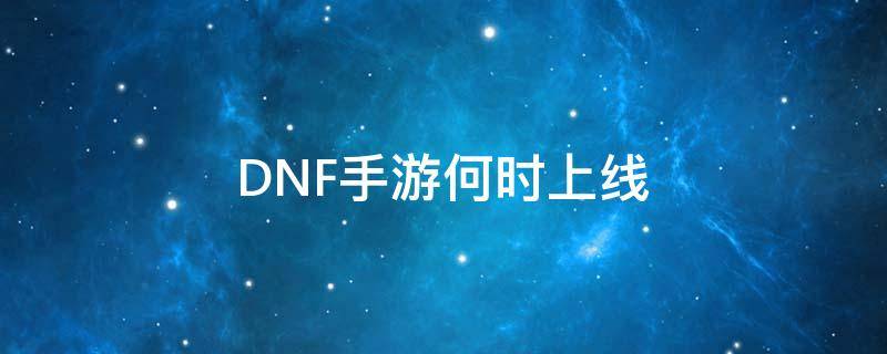 DNF手游何时上线（dnf手游啥时上线）