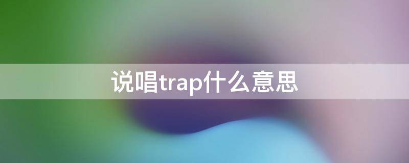 说唱trap什么意思（trap什么意思）