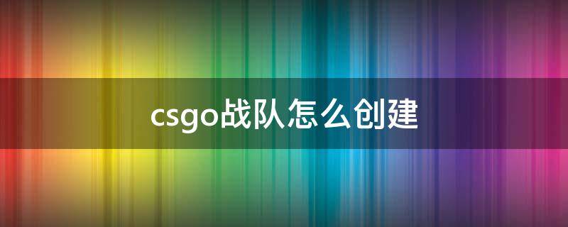 csgo战队怎么创建 csgo怎样创建战队