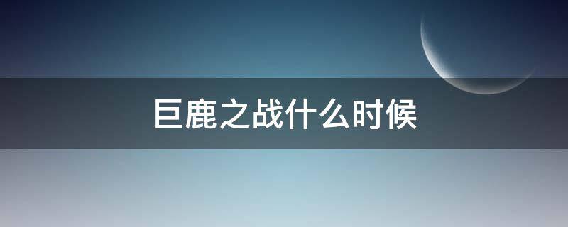 巨鹿之战什么时候 巨鹿之战什么时候发生