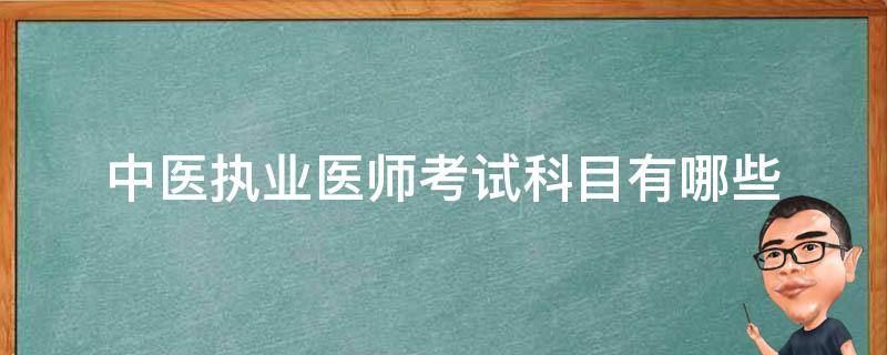 中医执业医师考试科目有哪些 中医执业医师证考哪些科目