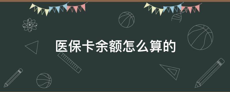 医保卡余额怎么算的（个人医保卡余额怎么算的）