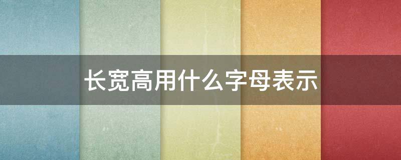 长宽高用什么字母表示（数学长宽高用什么字母表示）