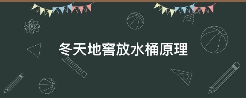 冬天地窖放水桶原理（北方冬天的地窖放几桶水,可以利用水）