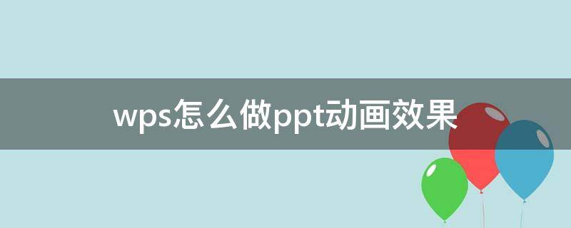 wps怎么做ppt动画效果（wps设置ppt动画）