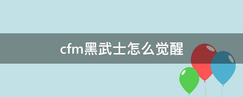 cfm黑武士怎么觉醒（CF黑武士怎么觉醒）