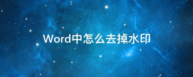 Word中怎么去掉水印 word里水印怎么去掉