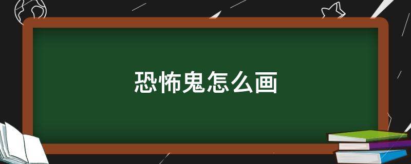 恐怖鬼怎么画 恐怖鬼怎么画步骤