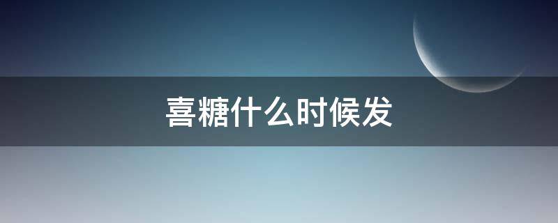 喜糖什么时候发（单位喜糖什么时候发）