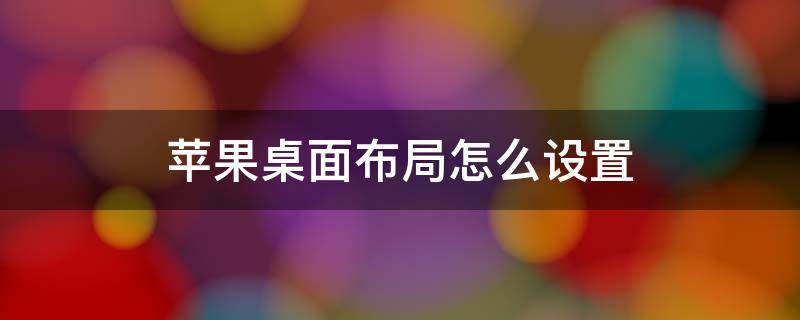 苹果桌面布局怎么设置 苹果桌面布局怎么设置好看