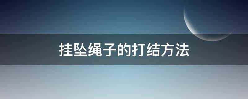 挂坠绳子的打结方法（挂坠绳子的打结方法视频教程单根线）