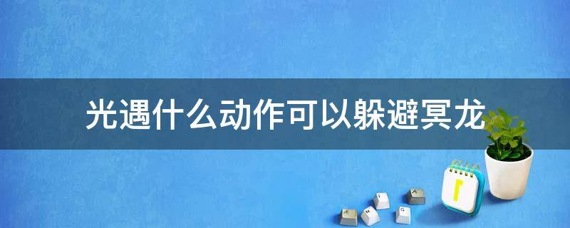 光遇什么动作可以躲避冥龙（光遇什么动作可以躲避冥龙2022）