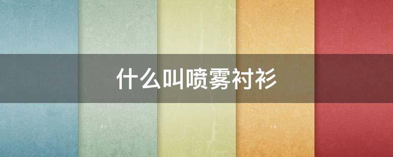 什么叫喷雾衬衫（衬衫的英语叫什么）