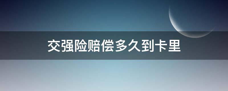 交强险赔偿多久到卡里（交强险赔偿多久能下来）