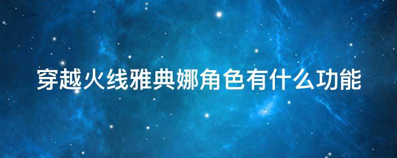 穿越火线雅典娜角色有什么功能 穿越火线端游雅典娜角色有什么功能