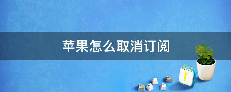 苹果怎么取消订阅 苹果怎么取消订阅付费