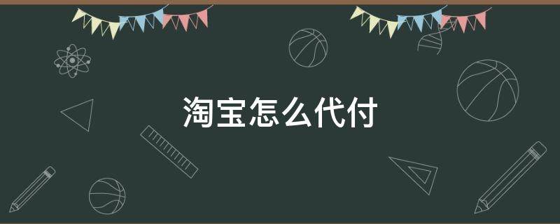 淘宝怎么代付 淘宝怎么代付不了