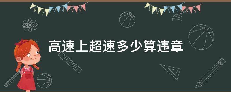 高速上超速多少算违章 高速上超速多少算违章,会不会被扣分