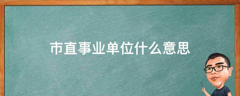 市直事业单位什么意思 市直事业单位是啥意思